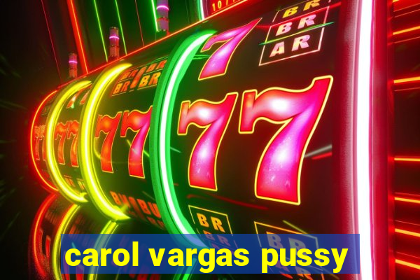 carol vargas pussy